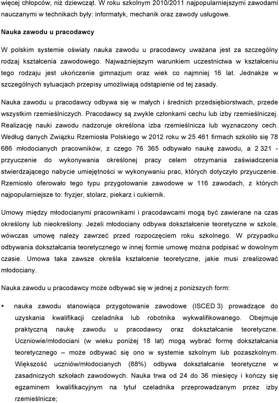 Najważniejszym warunkiem uczestnictwa w kształceniu tego rodzaju jest ukończenie gimnazjum oraz wiek co najmniej 16 lat.