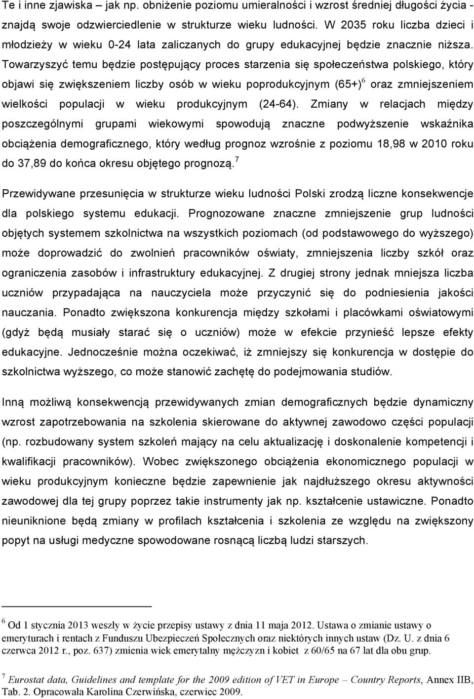 Towarzyszyć temu będzie postępujący proces starzenia się społeczeństwa polskiego, który objawi się zwiększeniem liczby osób w wieku poprodukcyjnym (65+) 6 oraz zmniejszeniem wielkości populacji w