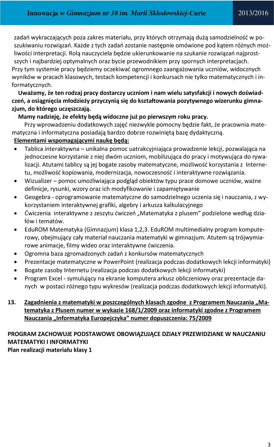 Rolą nauczyciela będzie ukierunkowanie na szukanie rozwiązań najprostszych i najbardziej optymalnych oraz bycie przewodnikiem przy spornych interpretacjach.