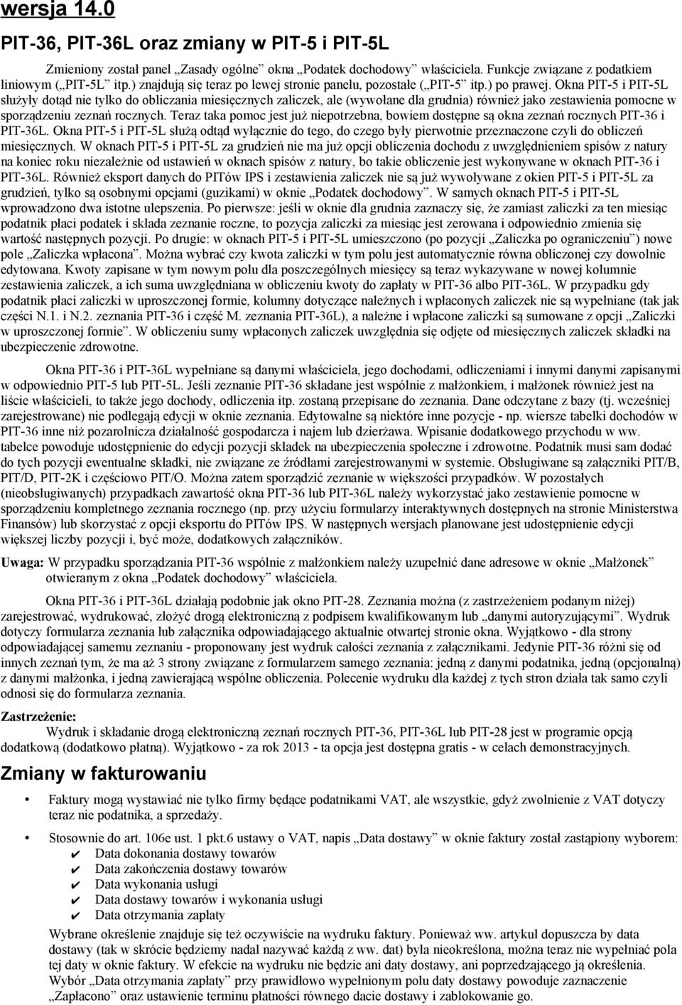 Okna PIT-5 i PIT-5L służyły dotąd nie tylko do obliczania miesięcznych zaliczek, ale (wywołane dla grudnia) również jako zestawienia pomocne w sporządzeniu zeznań rocznych.