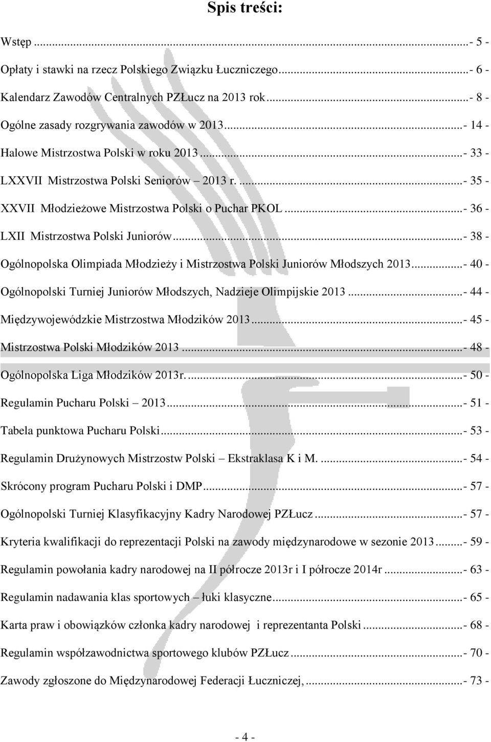 ..- 38 - Ogólnopolska Olimpiada Młodzieży i Mistrzostwa Polski Juniorów Młodszych 2013...- 40 - Ogólnopolski Turniej Juniorów Młodszych, Nadzieje Olimpijskie 2013.