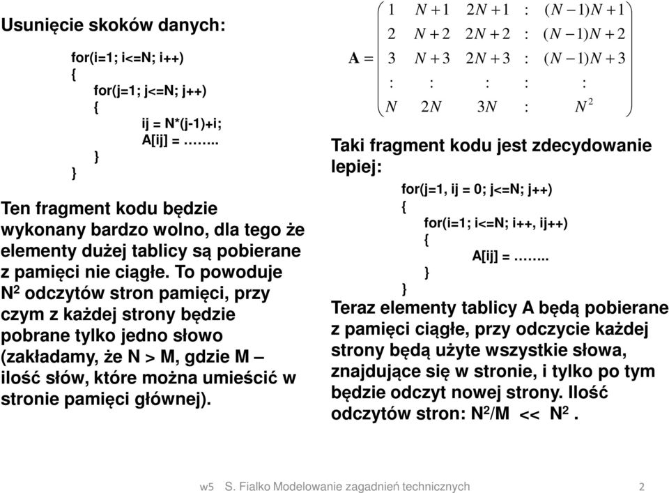 To powoduje N 2 odczytów stron pamięci, przy czym z każdej strony będzie pobrane tylko jedno słowo (zakładamy, że N > M, gdzie M ilość słów, które można umieścić w stronie pamięci głównej).