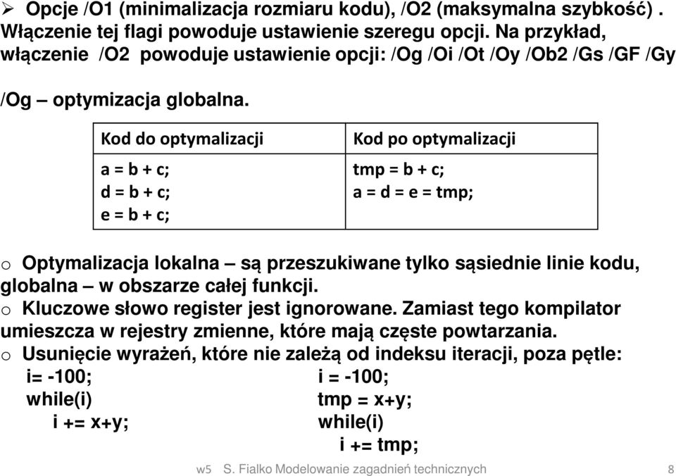 Kod do optymalizacji a = b + c; d = b + c; e = b + c; Kod po optymalizacji tmp= b + c; a = d = e = tmp; o Optymalizacja lokalna są przeszukiwane tylko sąsiednie linie kodu,