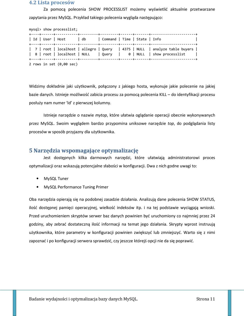 +----+------+-----------+---------+---------+------+-------+----------------------+ 7 root localhost allegro Query 4375 NULL analyze table buyers 8 root localhost NULL Query 0 NULL show processlist