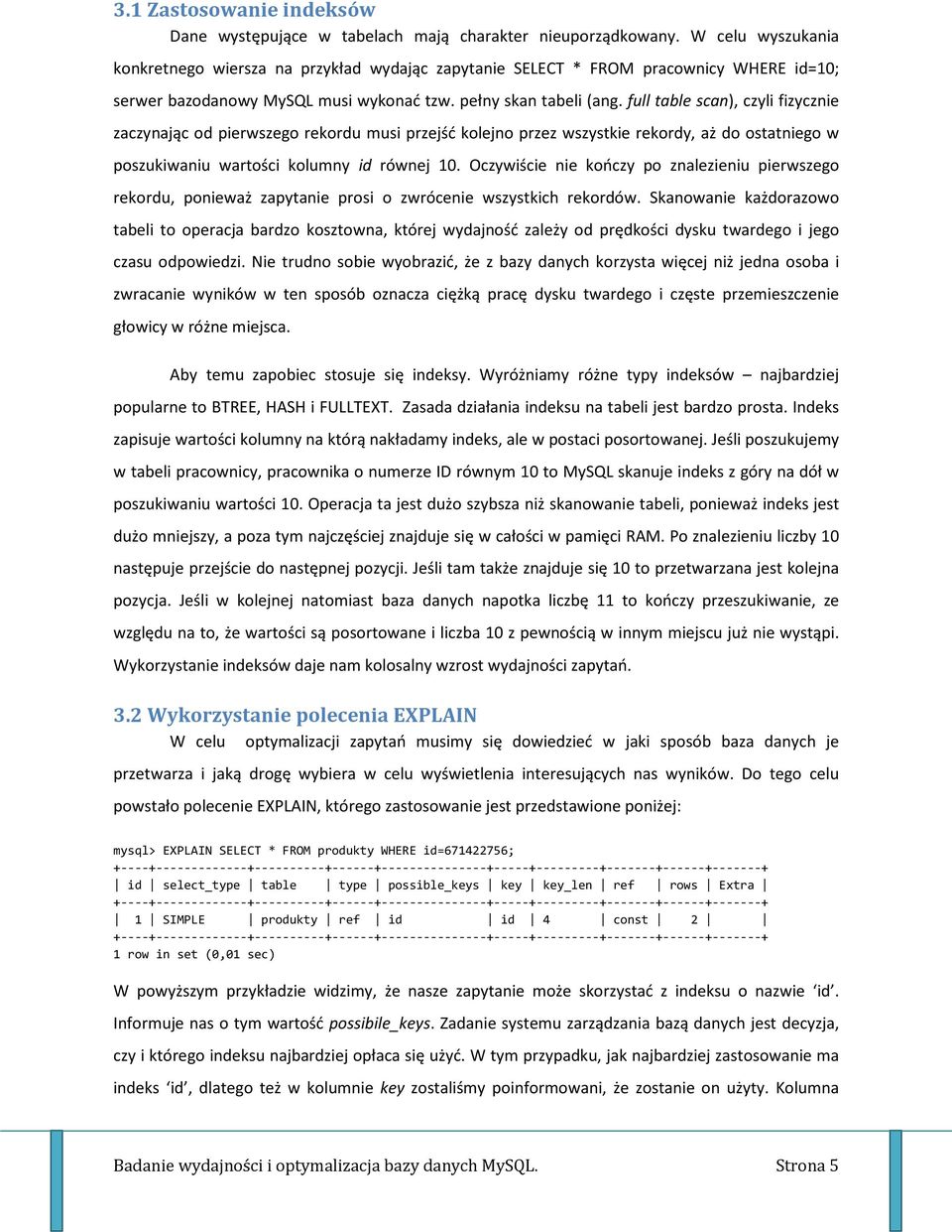 full table scan), czyli fizycznie zaczynając od pierwszego rekordu musi przejść kolejno przez wszystkie rekordy, aż do ostatniego w poszukiwaniu wartości kolumny id równej 10.