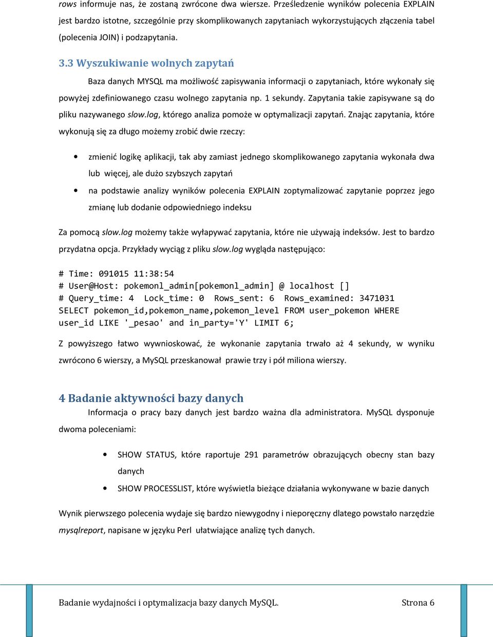 3 Wyszukiwanie wolnych zapytań Baza danych MYSQL ma możliwość zapisywania informacji o zapytaniach, które wykonały się powyżej zdefiniowanego czasu wolnego zapytania np. 1 sekundy.