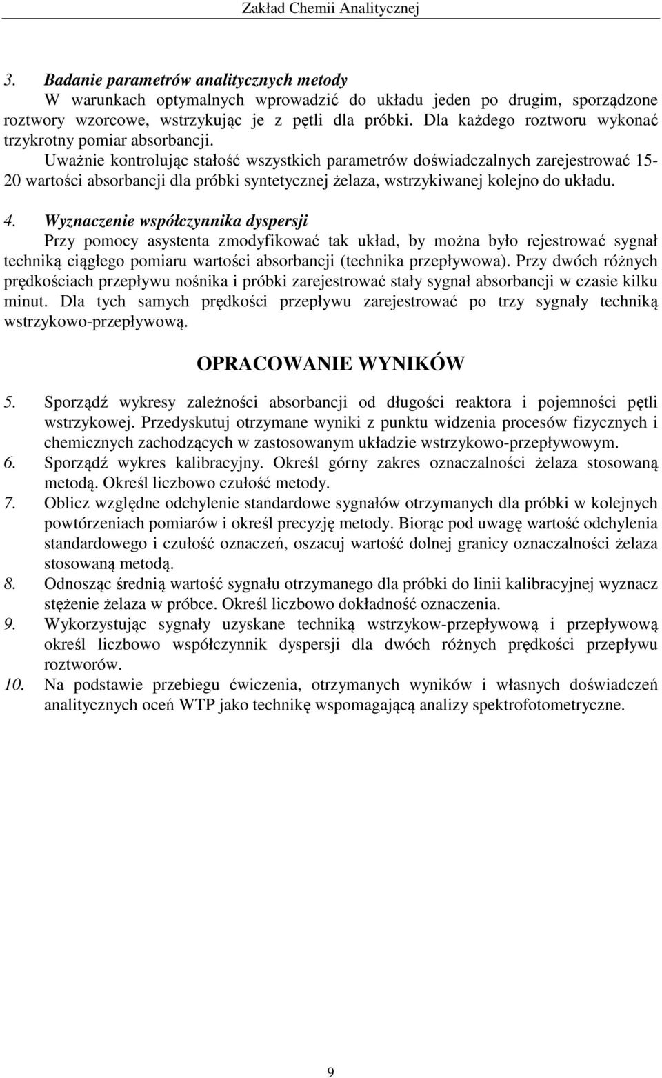 Uważnie kontrolując stałość wszystkich parametrów doświadczalnych zarejestrować 15-20 wartości absorbancji dla próbki syntetycznej żelaza, wstrzykiwanej kolejno do układu. 4.