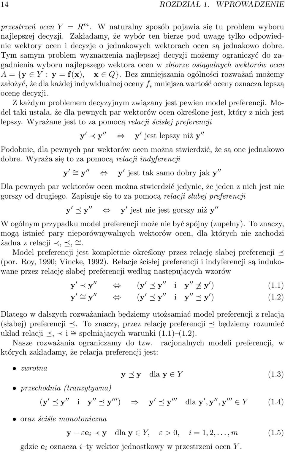 Tym samym problem wyznaczenia najlepszej decyzji możemy ograniczyć do zagadnienia wyboru najlepszego wektora ocen w zbiorze osiagalnych wektorów ocen A = {y Y : y = f(x), x Q}.