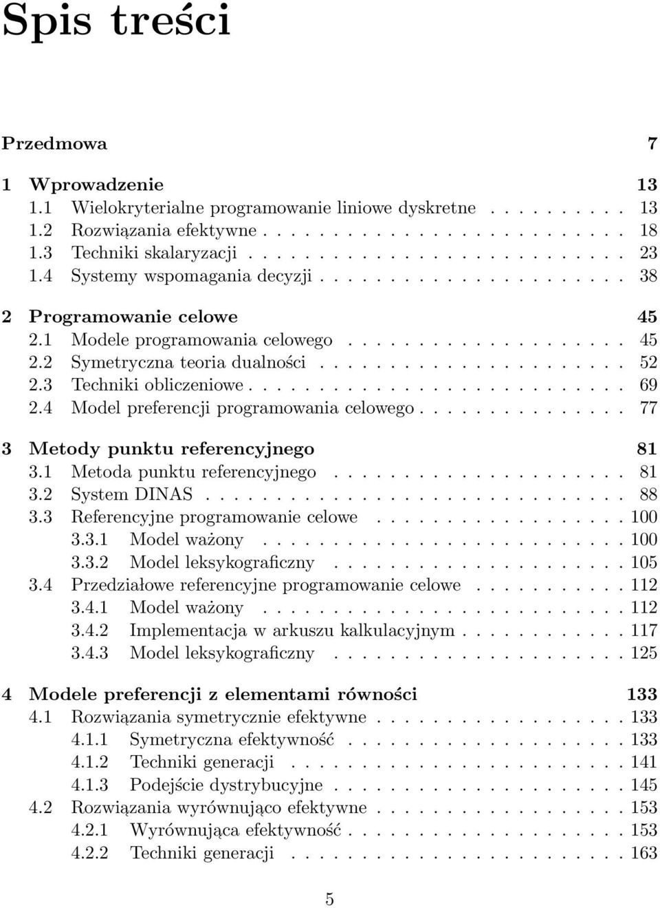 3 Techniki obliczeniowe........................... 69 2.4 Model preferencji programowania celowego............... 77 3 Metody punktu referencyjnego 81 3.1 Metoda punktu referencyjnego..................... 81 3.2 System DINAS.