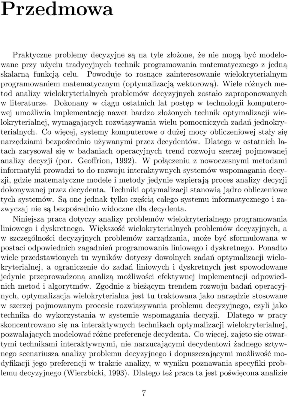 Wiele różnych metod analizy wielokryterialnych problemów decyzyjnych zosta lo zaproponowanych w literaturze.