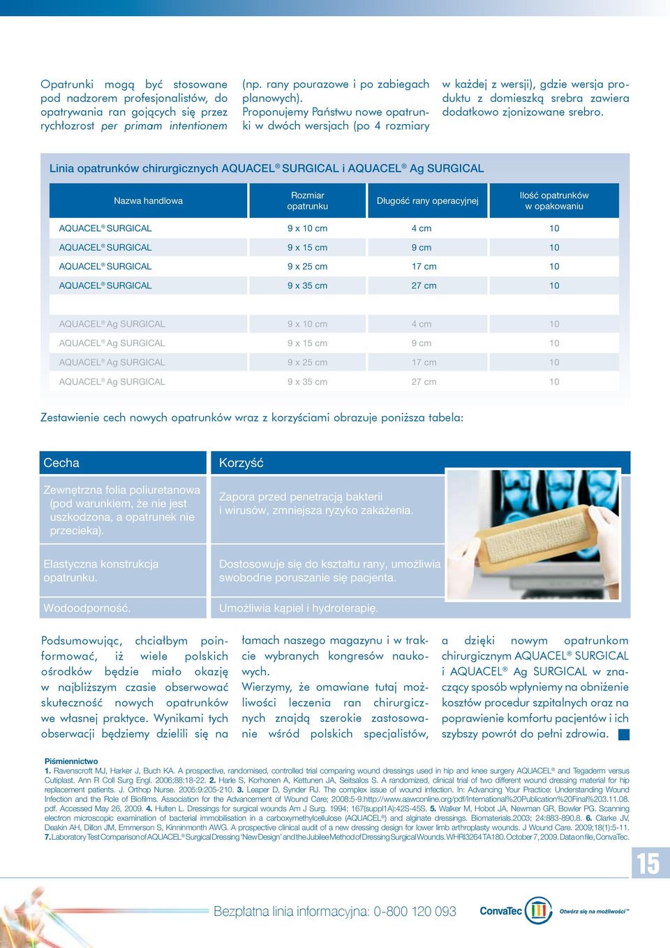 Linia opatrunków chirurgicznych AQUACEL SURGICAL i AQUACEL Ag SURGICAL Nazwa handlowa Rozmiar opatrunku Długość rany operacyjnej Ilość opatrunków w opakowaniu AQUACEL SURGICAL 9 x 10 cm 4 cm 10