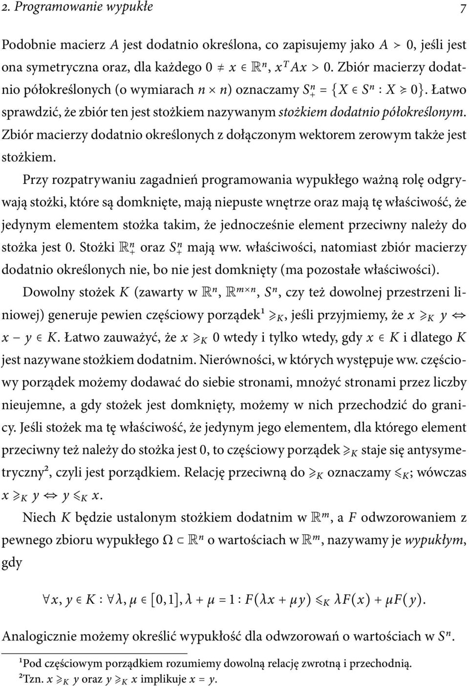 Zbiór macierzy dodatnio określonych z dołączonym wektorem zerowym także jest stożkiem.