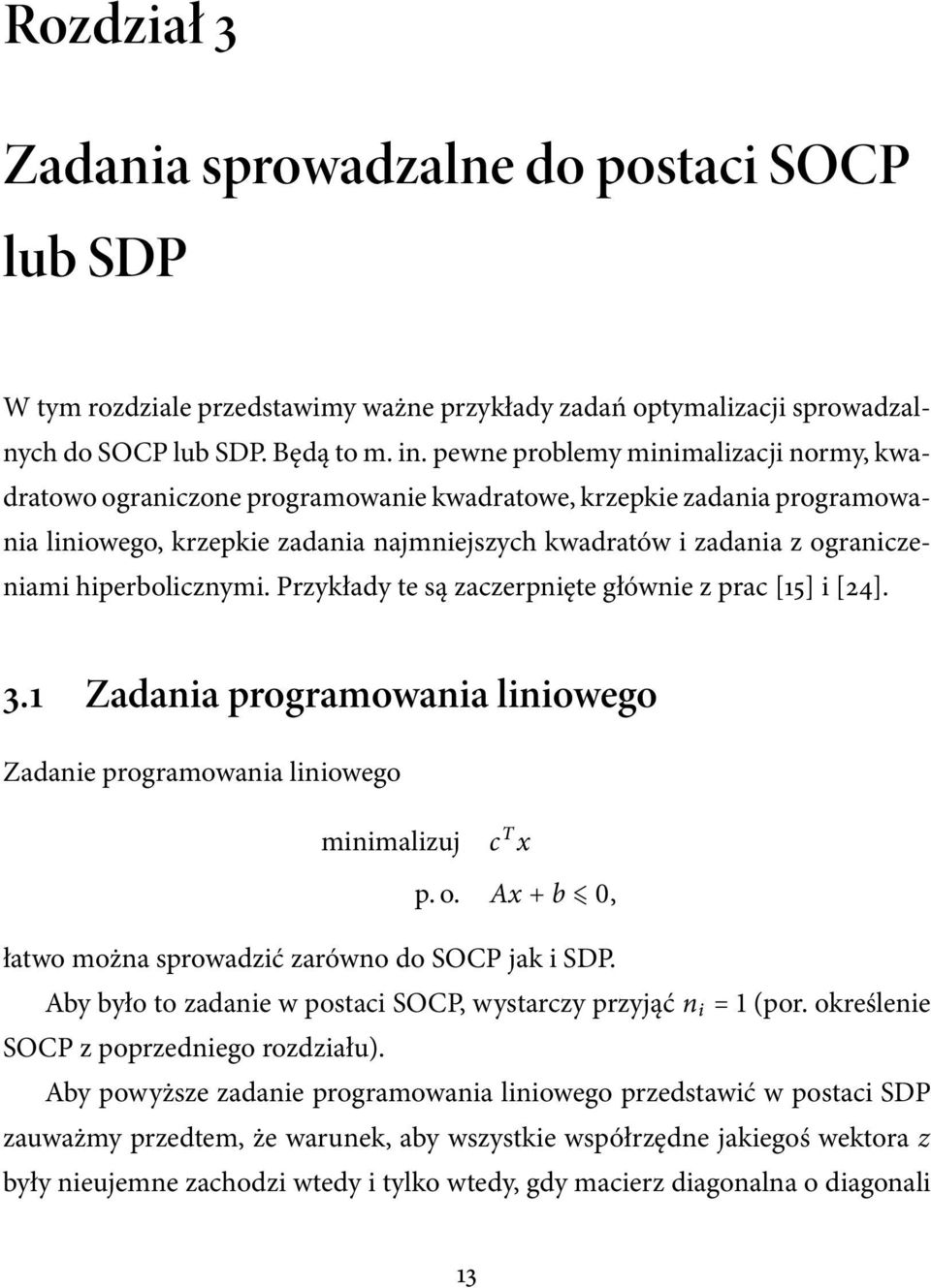 hiperbolicznymi. Przykłady te są zaczerpnięte głównie z prac [15] i [24]. 3.1 Zadania programowania liniowego Zadanie programowania liniowego c T x p. o.