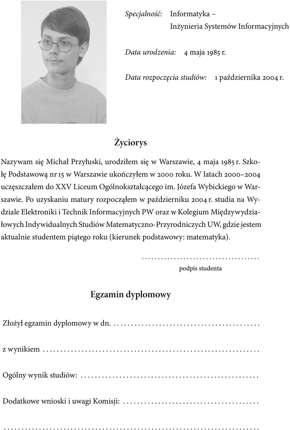 W latach 2000 2004 uczęszczałem do XXV Liceum Ogólnokształcącego im. Józefa Wybickiego w Warszawie. Po uzyskaniu matury rozpocząłem w październiku 2004 r.