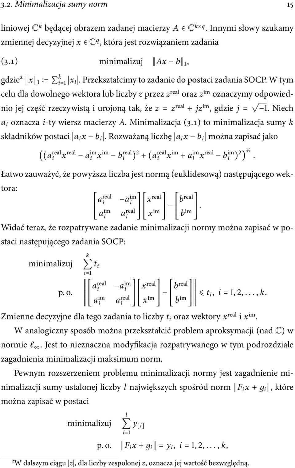 W tym celu dla dowolnego wektora lub liczby z przez z real oraz z im oznaczymy odpowiednio jej część rzeczywistą i urojoną tak, że z = z real + jz im, gdzie j = 1.