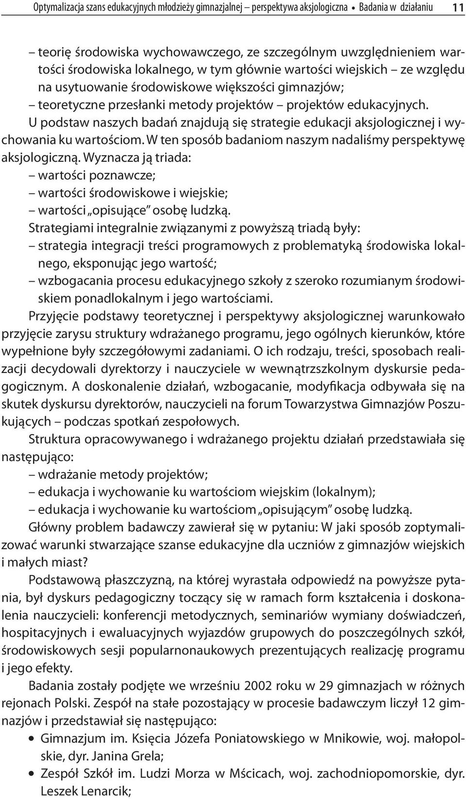 U podstaw naszych badań znajdują się strategie edukacji aksjologicznej i wychowania ku wartościom. W ten sposób badaniom naszym nadaliśmy perspektywę aksjologiczną.