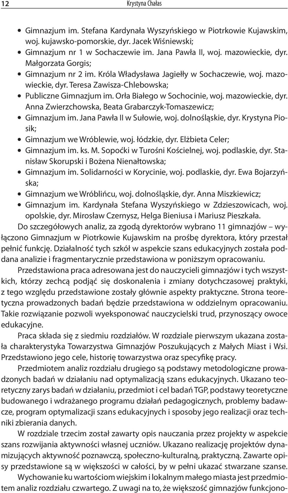 Orła Białego w Sochocinie, woj. mazowieckie, dyr. Anna Zwierzchowska, Beata Grabarczyk-Tomaszewicz; Gimnazjum im. Jana Pawła II w Sułowie, woj. dolnośląskie, dyr.