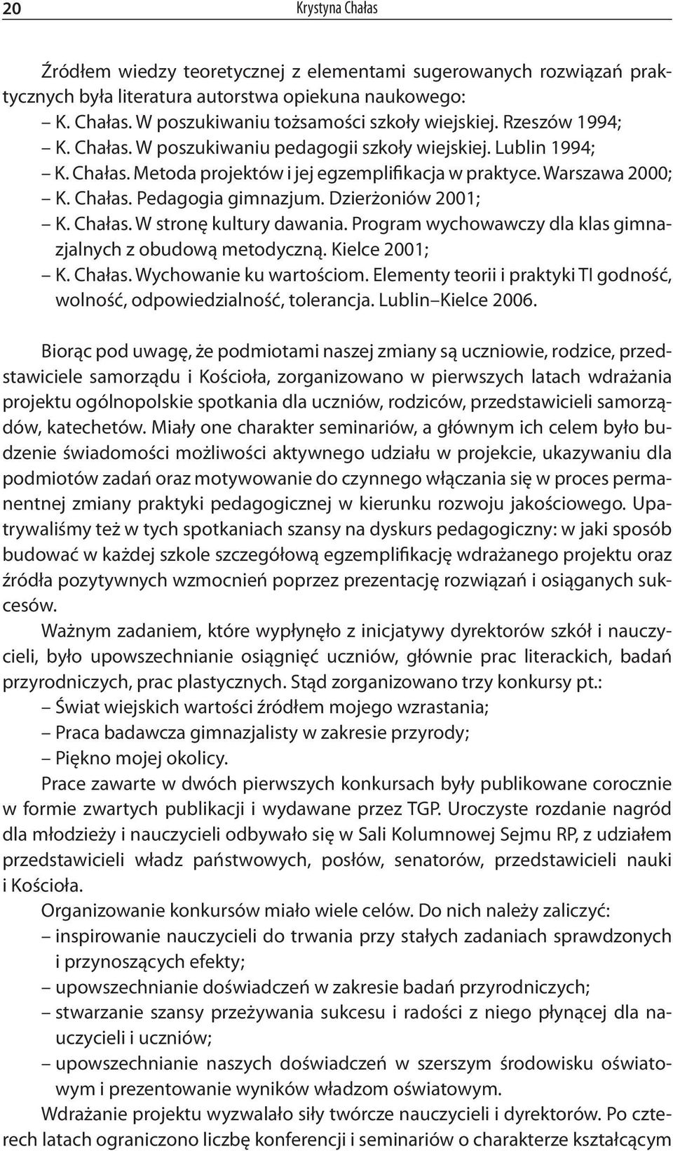 Dzierżoniów 2001; K. Chałas. W stronę kultury dawania. Program wychowawczy dla klas gimnazjalnych z obudową metodyczną. Kielce 2001; K. Chałas. Wychowanie ku wartościom.