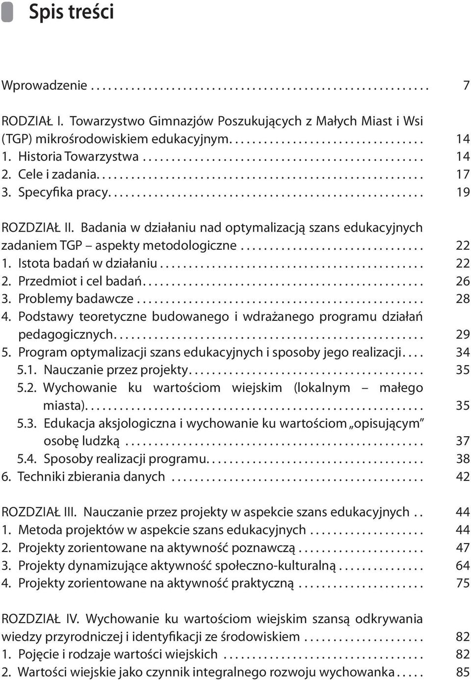 Badania w działaniu nad optymalizacją szans edukacyjnych zadaniem TGP aspekty metodologiczne................................ 22 1. Istota badań w działaniu.............................................. 22 2.