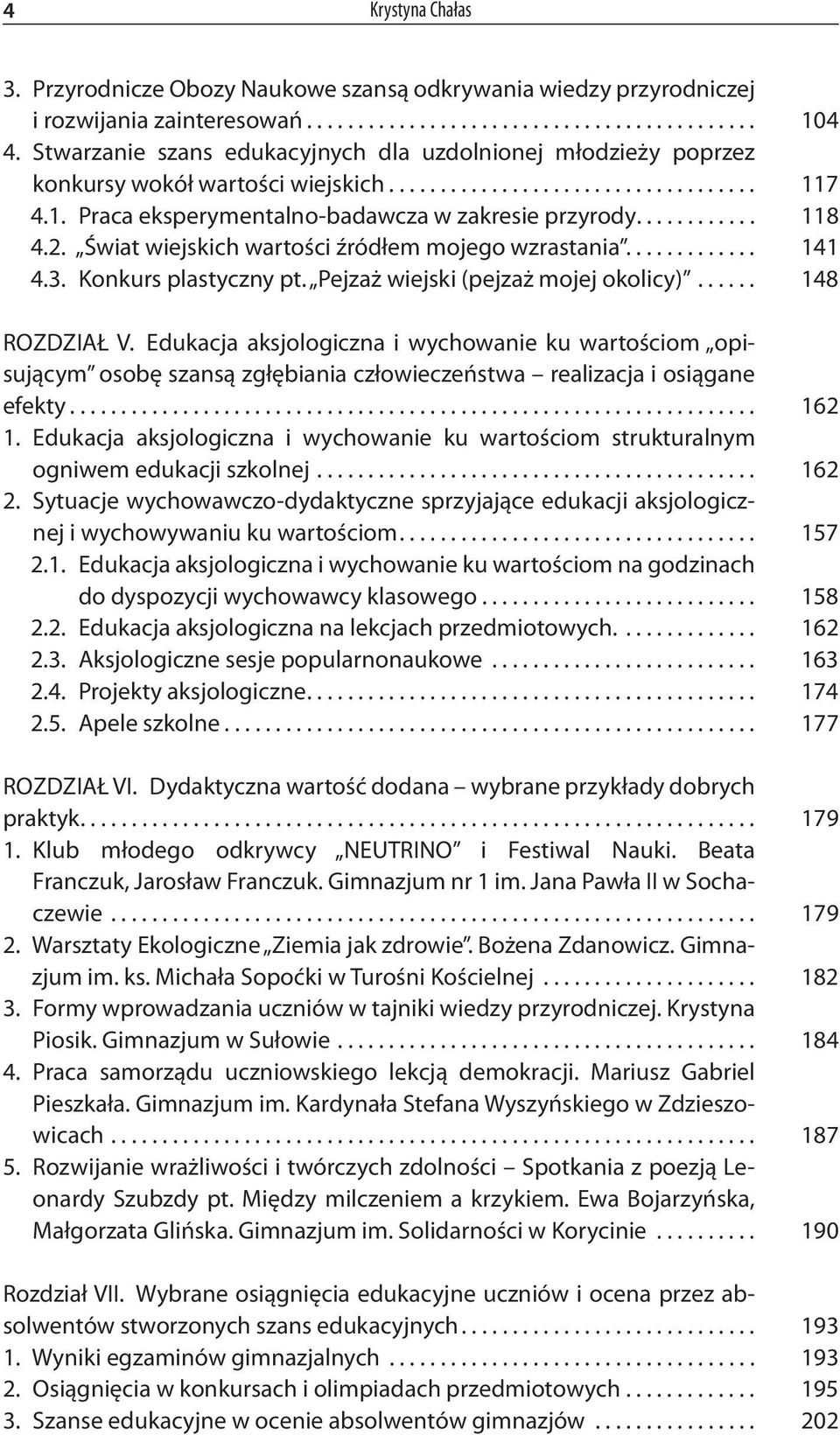 ........... 118 4.2. Świat wiejskich wartości źródłem mojego wzrastania............. 141 4.3. Konkurs plastyczny pt. Pejzaż wiejski (pejzaż mojej okolicy)...... 148 ROZDZIAŁ V.