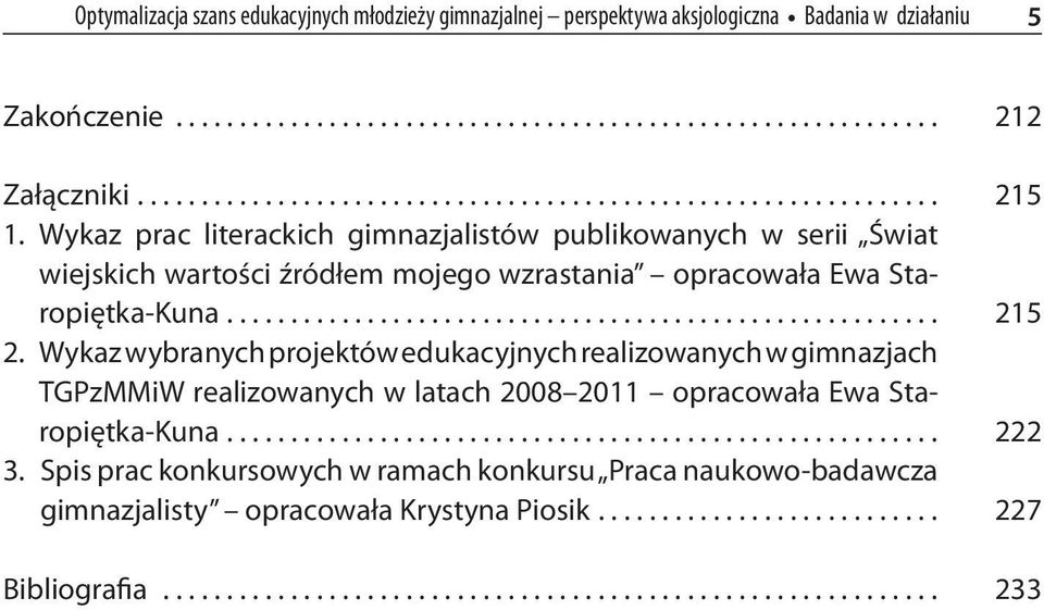 Wykaz wybranych projektów edukacyjnych realizowanych w gimnazjach TGPzMMiW realizowanych w latach 2008 2011 opracowała Ewa Staropiętka-Kuna........................................................ 222 3.