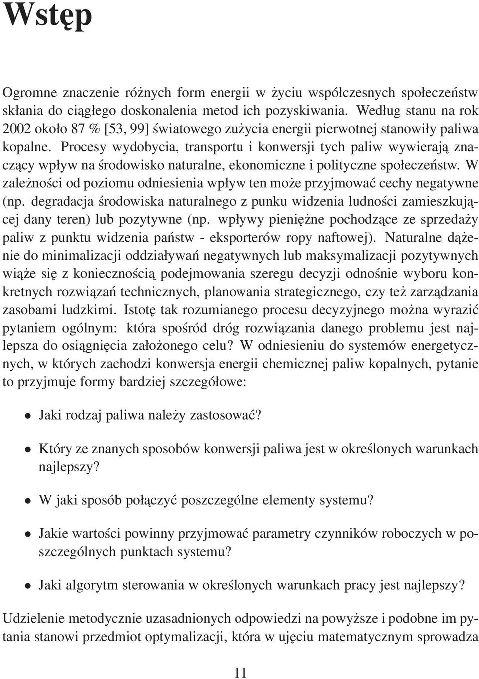 Procesy wydobycia, transportu i konwersji tych paliw wywierają znaczący wpływ na środowisko naturalne, ekonomiczne i polityczne społeczeństw.