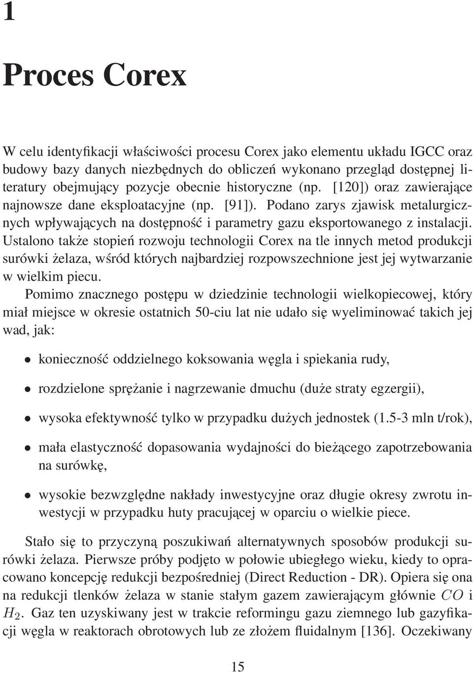 Ustalono także stopień rozwoju technologii Corex na tle innych metod produkcji surówki żelaza, wśród których najbardziej rozpowszechnione jest jej wytwarzanie w wielkim piecu.