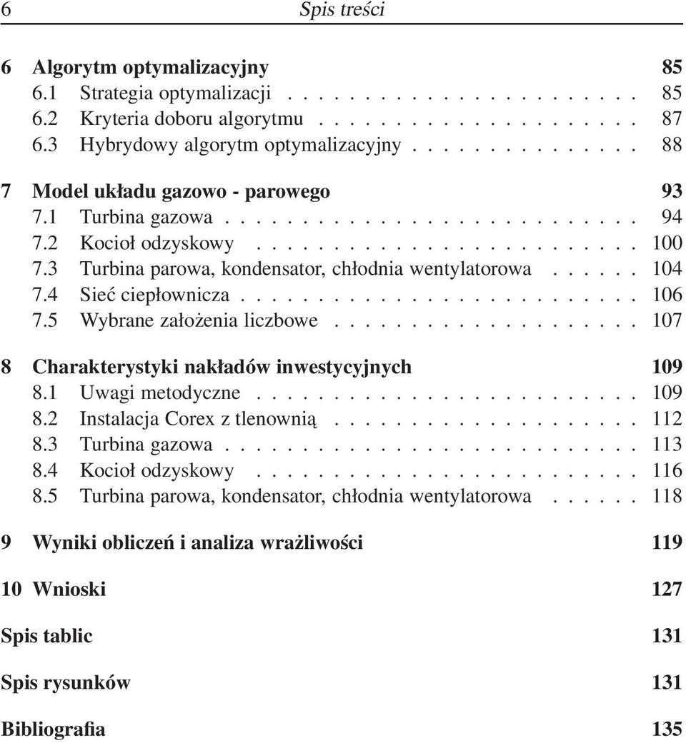 3 Turbina parowa, kondensator, chłodnia wentylatorowa...... 104 7.4 Sieć ciepłownicza.......................... 106 7.5 Wybrane założenia liczbowe.................... 107 8 Charakterystyki nakładów inwestycyjnych 109 8.