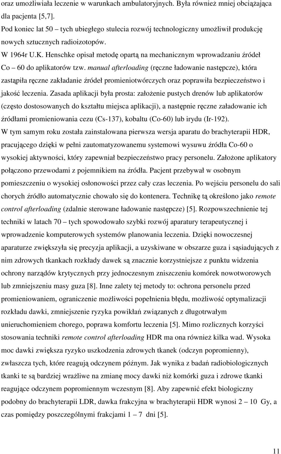 Henschke opisał metodę opartą na mechanicznym wprowadzaniu źródeł Co 60 do aplikatorów tzw.