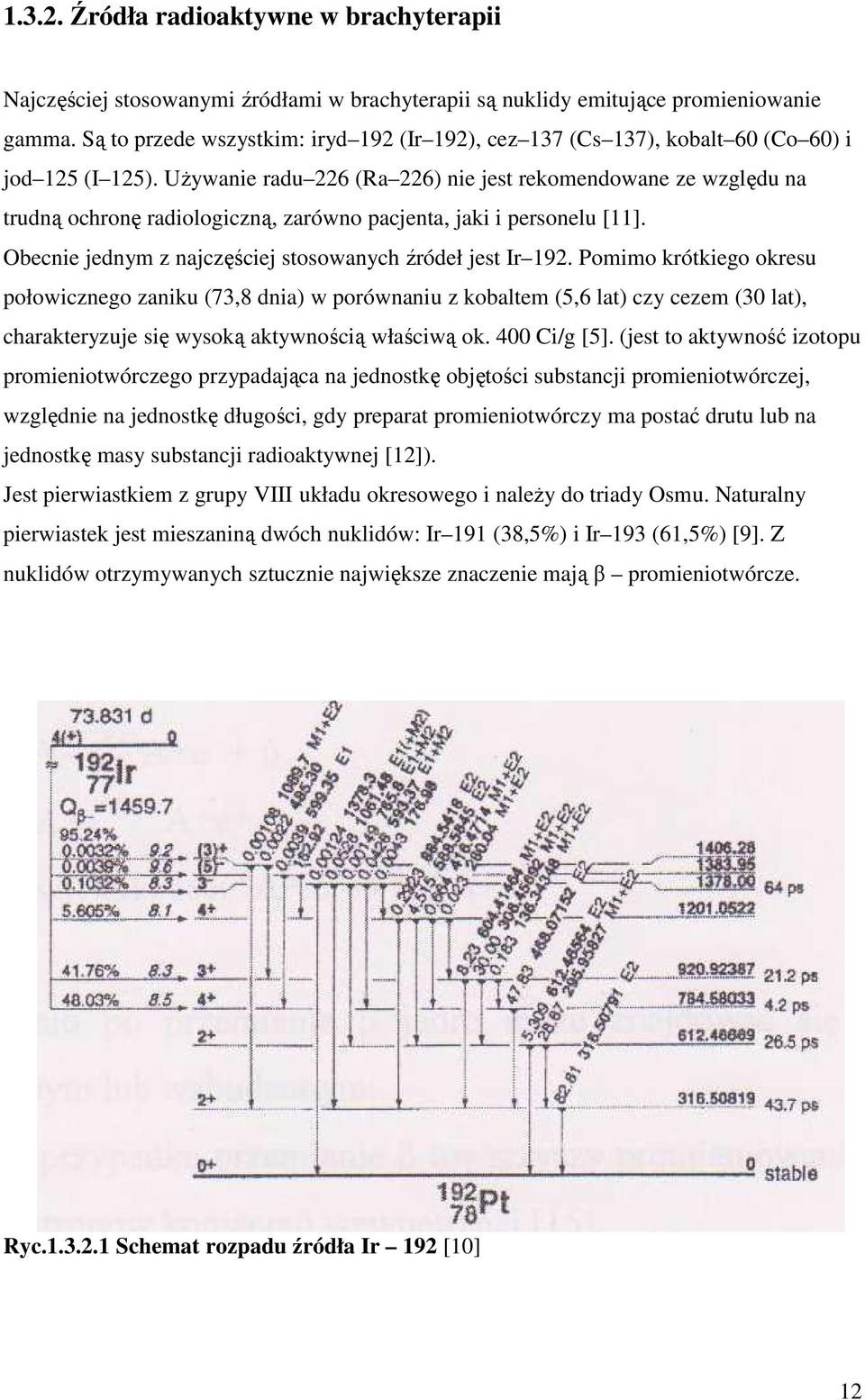 Używanie radu 226 (Ra 226) nie jest rekomendowane ze względu na trudną ochronę radiologiczną, zarówno pacjenta, jaki i personelu [11]. Obecnie jednym z najczęściej stosowanych źródeł jest Ir 192.