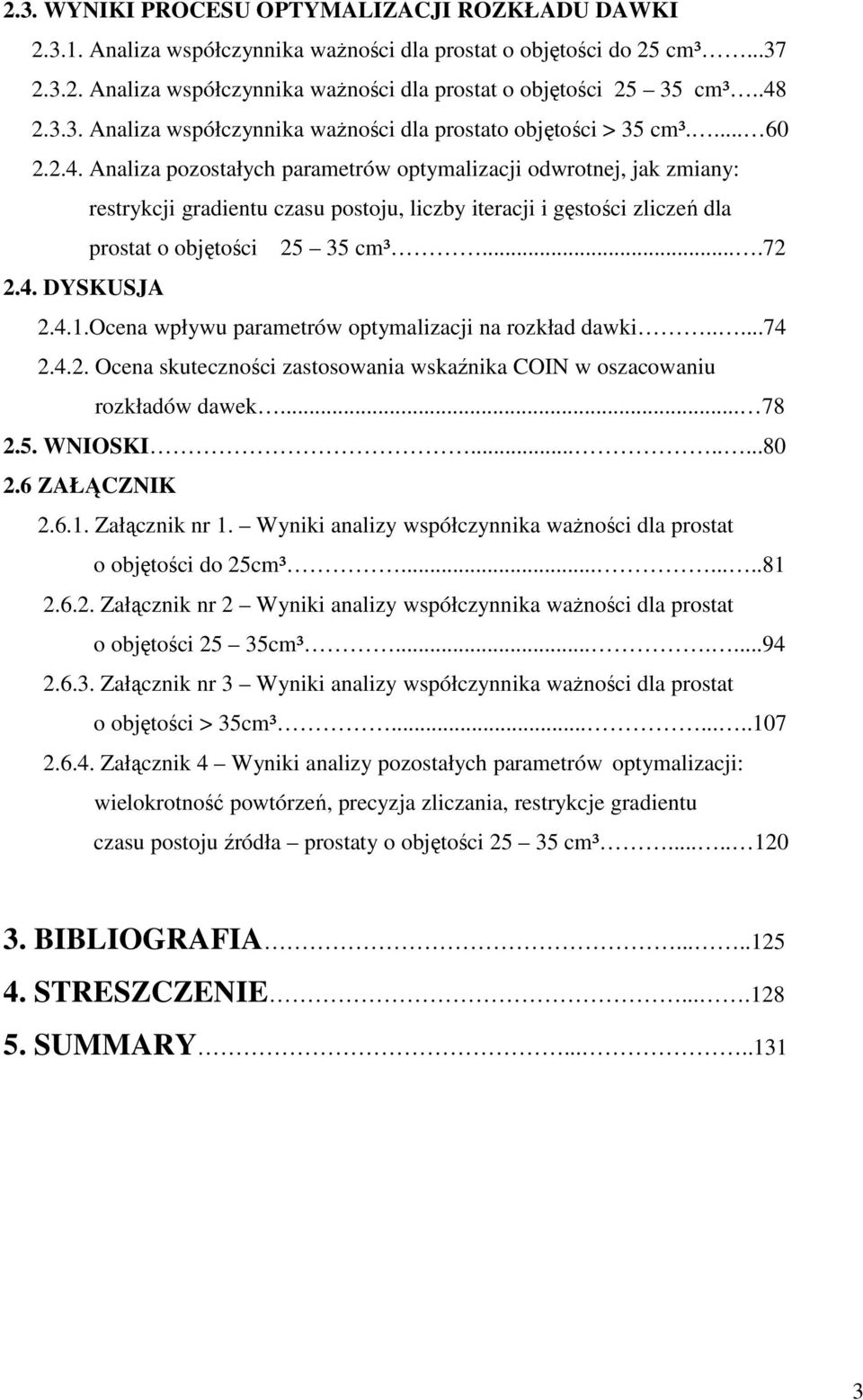 ...72 2.4. DYSKUSJA 2.4.1.Ocena wpływu parametrów optymalizacji na rozkład dawki.....74 2.4.2. Ocena skuteczności zastosowania wskaźnika COIN w oszacowaniu rozkładów dawek... 78 2.5. WNIOSKI........80 2.