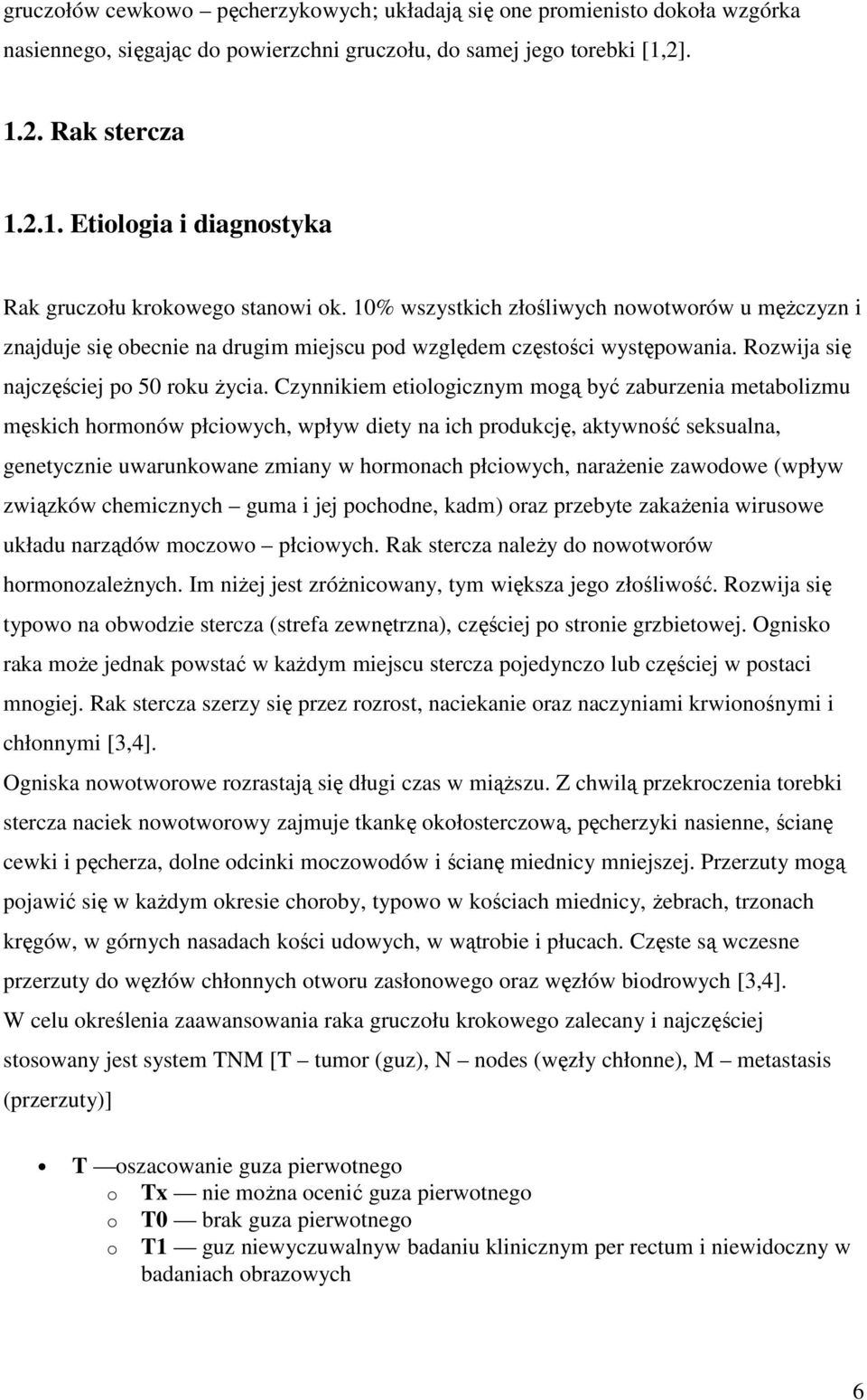 10% wszystkich złośliwych nowotworów u mężczyzn i znajduje się obecnie na drugim miejscu pod względem częstości występowania. Rozwija się najczęściej po 50 roku życia.