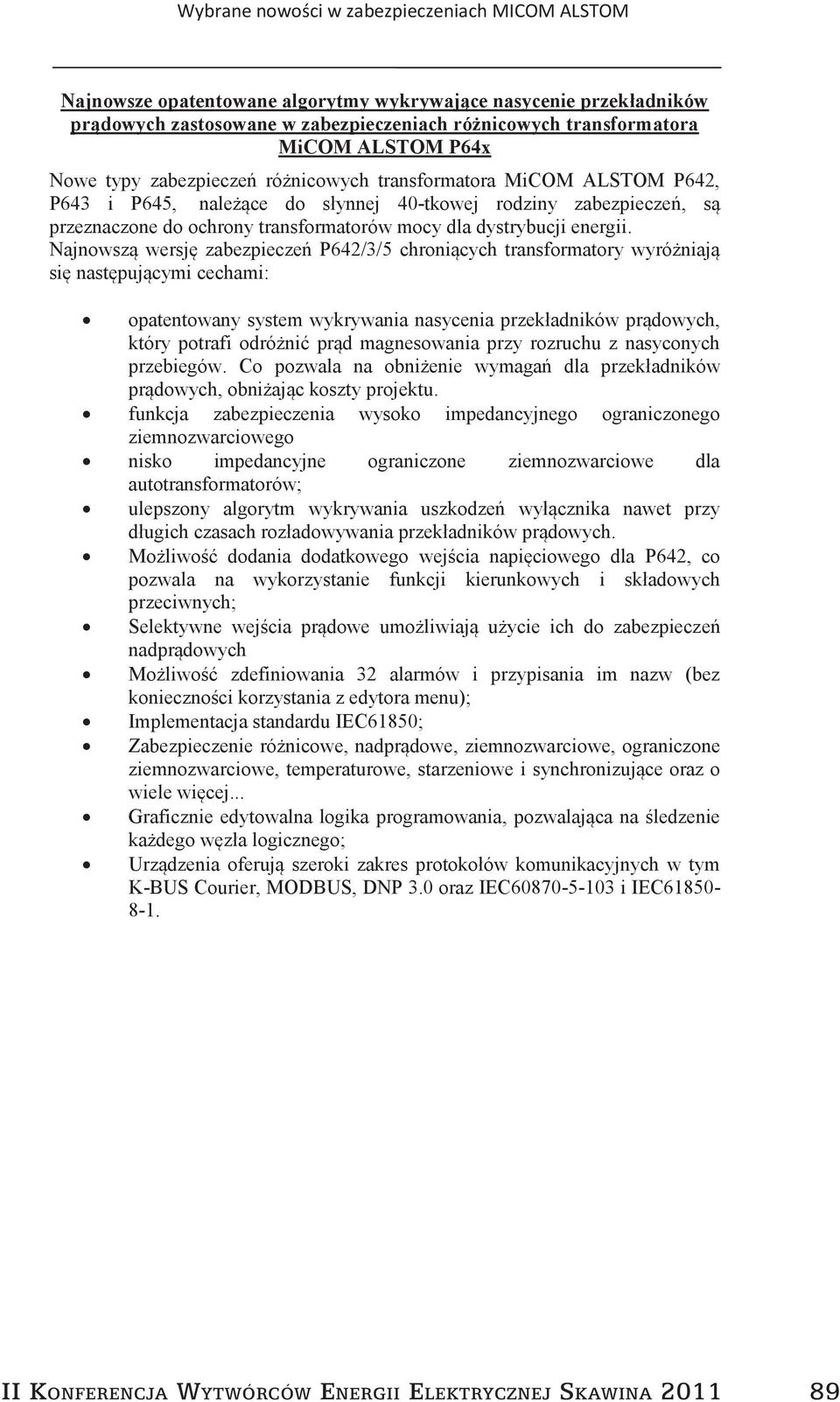 Najnowszą wersję zabezpieczeń P642/3/5 chroniących transformatory wyróżniają się następującymi cechami: opatentowany system wykrywania nasycenia przekładników prądowych, który potrafi odróżnić prąd