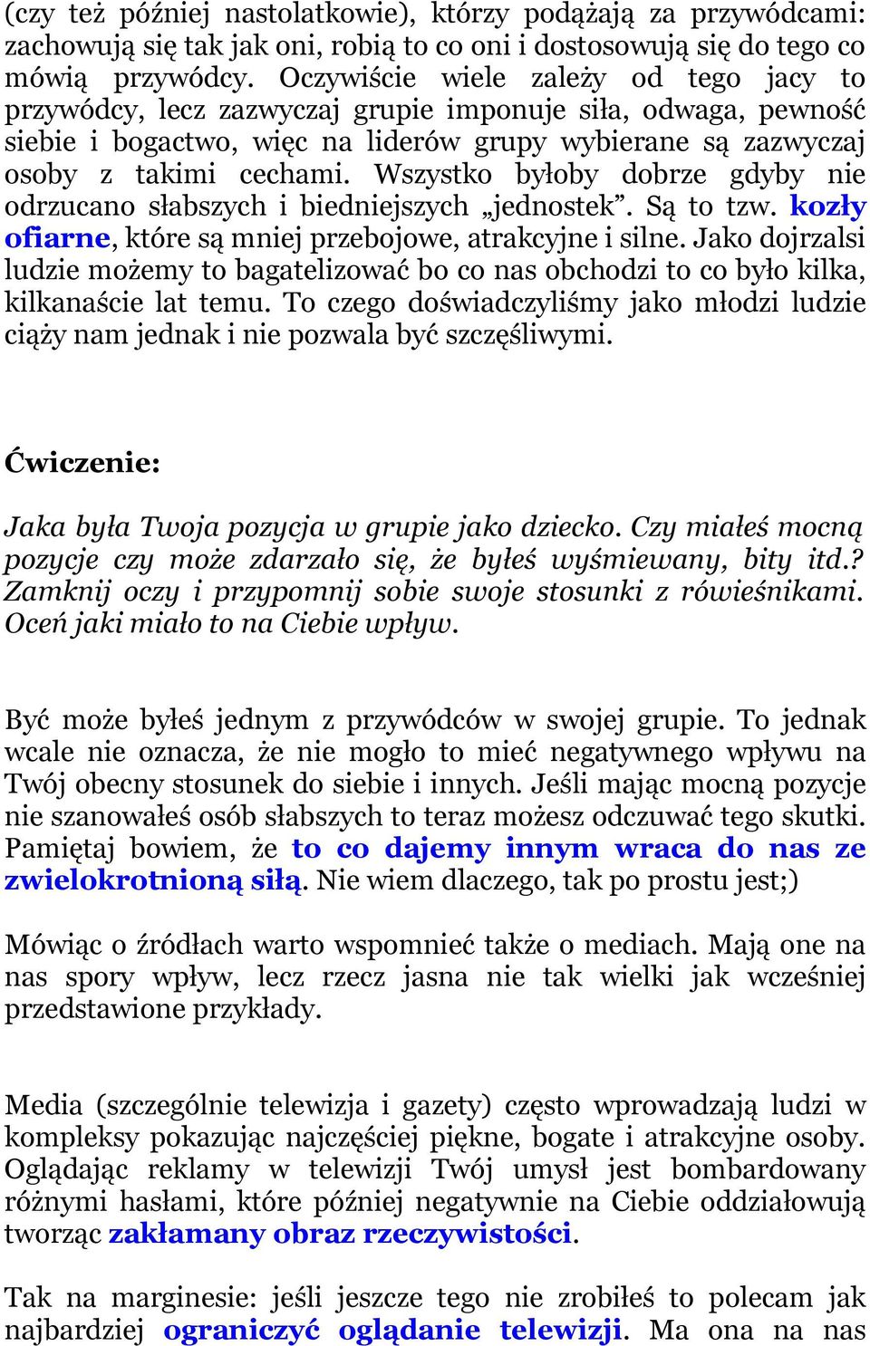 Wszystko byłoby dobrze gdyby nie odrzucano słabszych i biedniejszych jednostek. Są to tzw. kozły ofiarne, które są mniej przebojowe, atrakcyjne i silne.