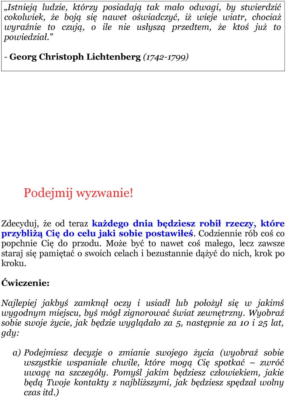 Codziennie rób coś co popchnie Cię do przodu. Może być to nawet coś małego, lecz zawsze staraj się pamiętać o swoich celach i bezustannie dążyć do nich, krok po kroku.