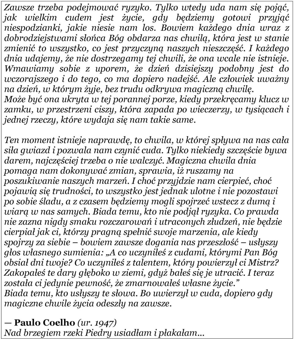 I każdego dnia udajemy, że nie dostrzegamy tej chwili, że ona wcale nie istnieje. Wmawiamy sobie z uporem, że dzień dzisiejszy podobny jest do wczorajszego i do tego, co ma dopiero nadejść.