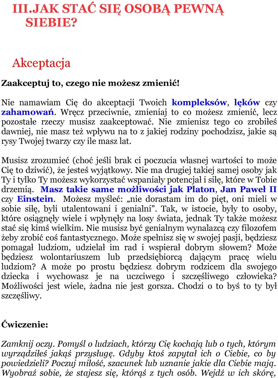 Nie zmienisz tego co zrobiłeś dawniej, nie masz też wpływu na to z jakiej rodziny pochodzisz, jakie są rysy Twojej twarzy czy ile masz lat.