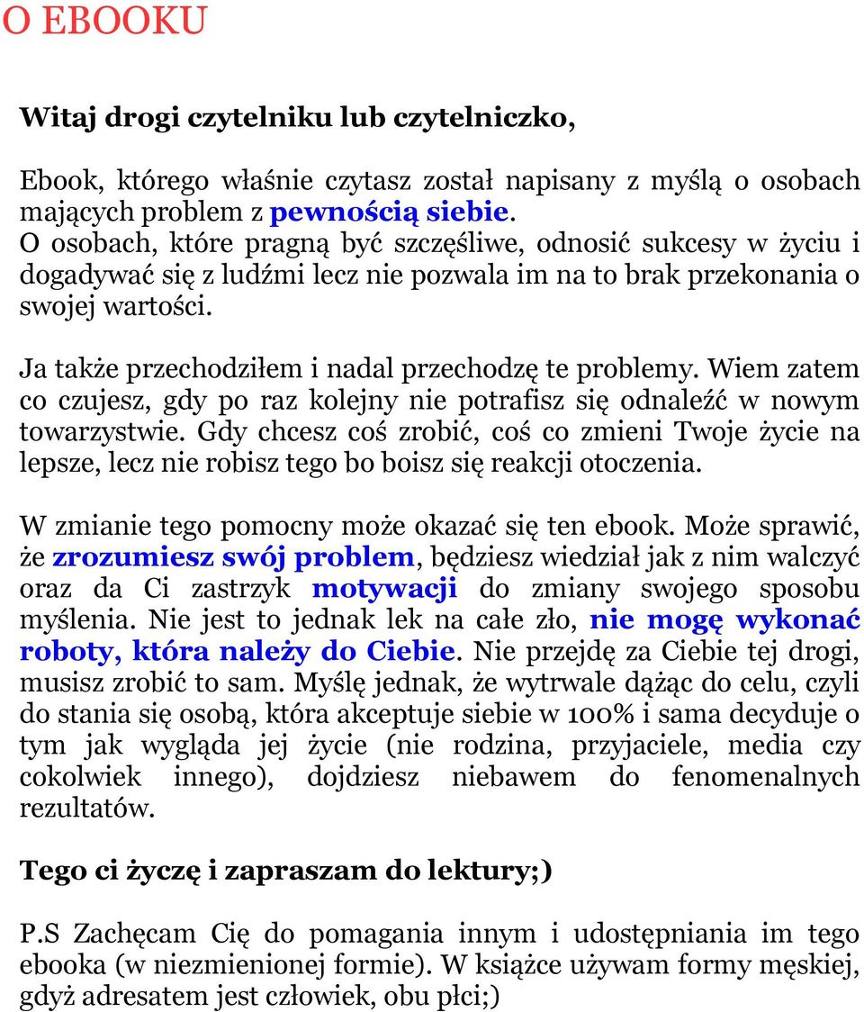 Ja także przechodziłem i nadal przechodzę te problemy. Wiem zatem co czujesz, gdy po raz kolejny nie potrafisz się odnaleźć w nowym towarzystwie.