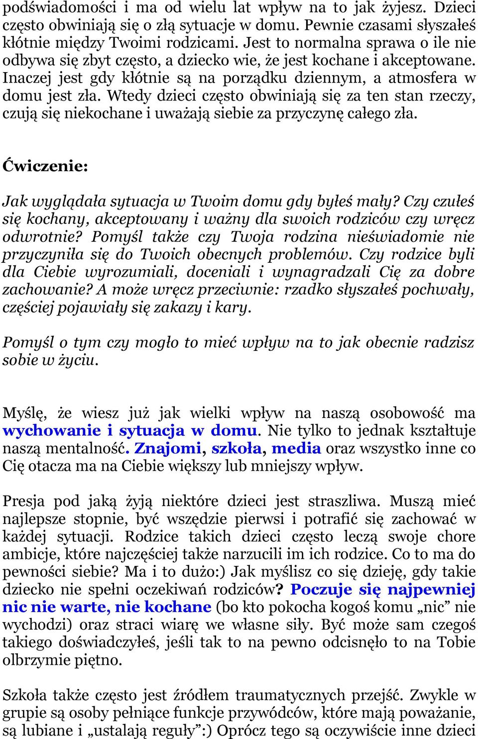 Wtedy dzieci często obwiniają się za ten stan rzeczy, czują się niekochane i uważają siebie za przyczynę całego zła. Ćwiczenie: Jak wyglądała sytuacja w Twoim domu gdy byłeś mały?