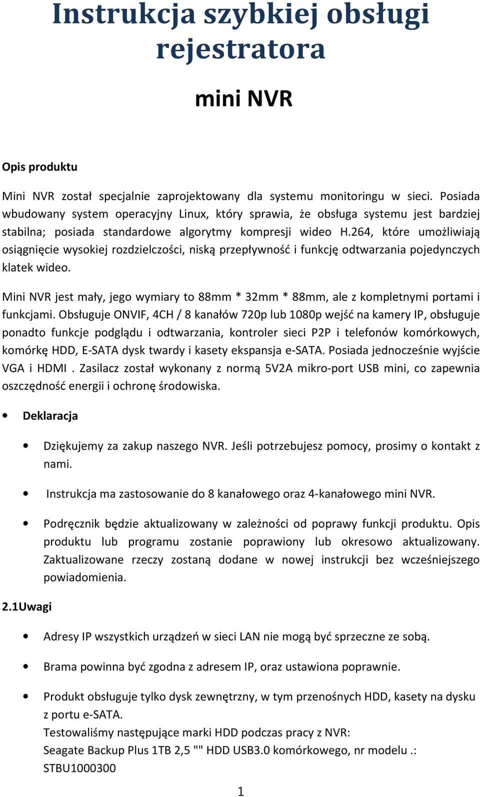 264, które umożliwiają osiągnięcie wysokiej rozdzielczości, niską przepływność i funkcję odtwarzania pojedynczych klatek wideo.