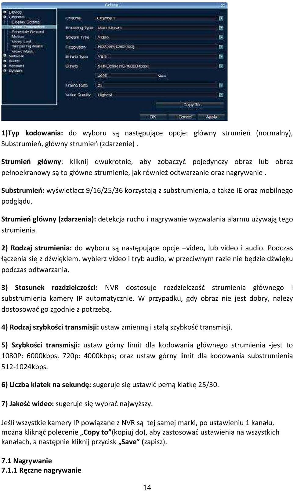 Substrumień: wyświetlacz 9/16/25/36 korzystają z substrumienia, a także IE oraz mobilnego podglądu. Strumień główny (zdarzenia): detekcja ruchu i nagrywanie wyzwalania alarmu używają tego strumienia.