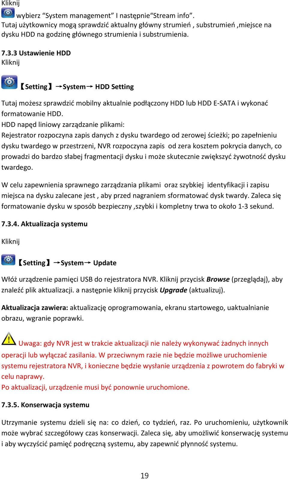 HDD napęd liniowy zarządzanie plikami: Rejestrator rozpoczyna zapis danych z dysku twardego od zerowej ścieżki; po zapełnieniu dysku twardego w przestrzeni, NVR rozpoczyna zapis od zera kosztem