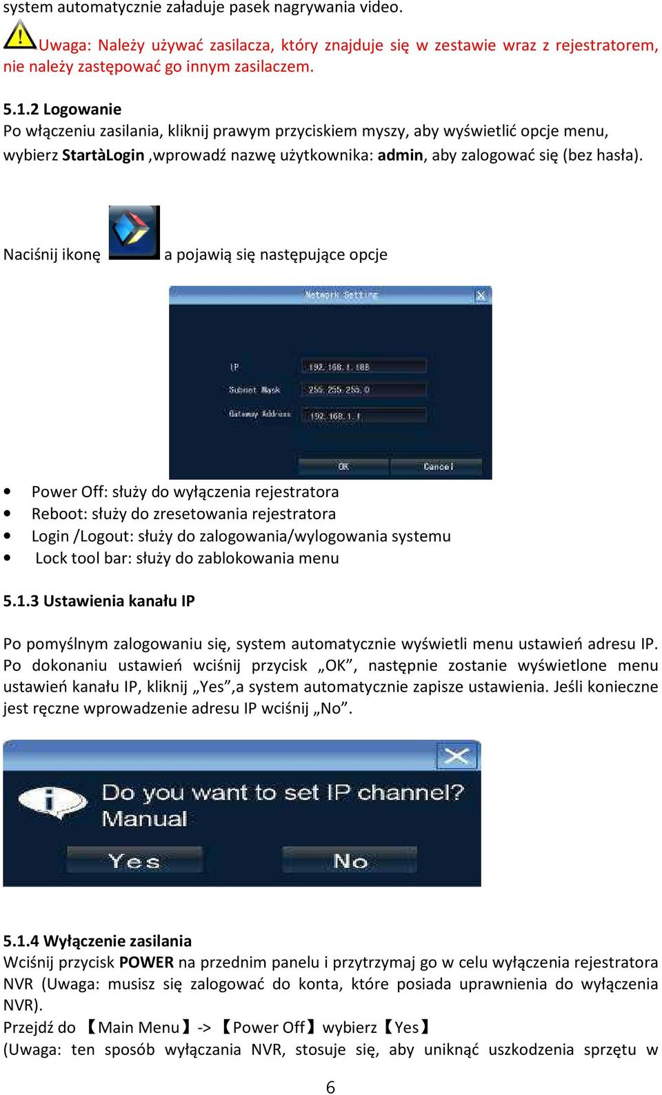 Naciśnij ikonę a pojawią się następujące opcje Power Off: służy do wyłączenia rejestratora Reboot: służy do zresetowania rejestratora Login /Logout: służy do zalogowania/wylogowania systemu Lock tool