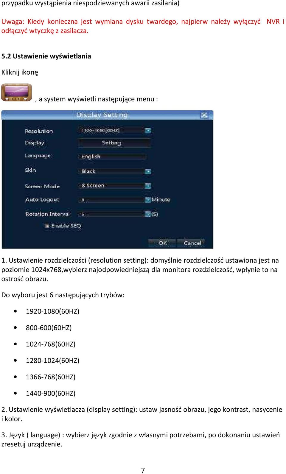 Ustawienie rozdzielczości (resolution setting): domyślnie rozdzielczość ustawiona jest na poziomie 1024x768,wybierz najodpowiedniejszą dla monitora rozdzielczość, wpłynie to na ostrość obrazu.