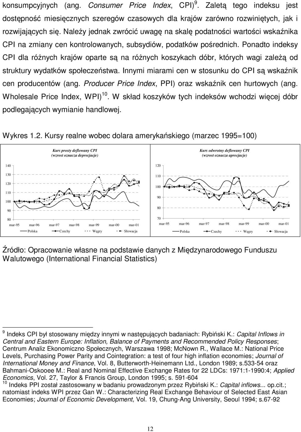 Ponadto indeksy CPI dla różnych krajów oparte są na różnych koszykach dóbr, których wagi zależą od struktury wydatków społeczeństwa.