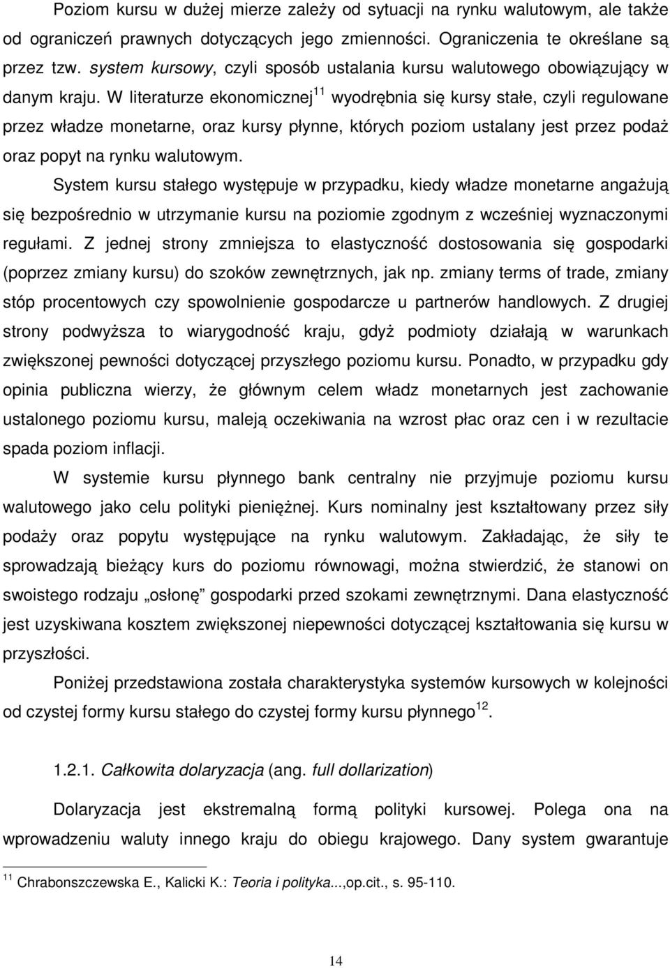 W literaturze ekonomicznej wyodrębnia się kursy stałe, czyli regulowane przez władze monetarne, oraz kursy płynne, których poziom ustalany jest przez podaż oraz popyt na rynku walutowym.