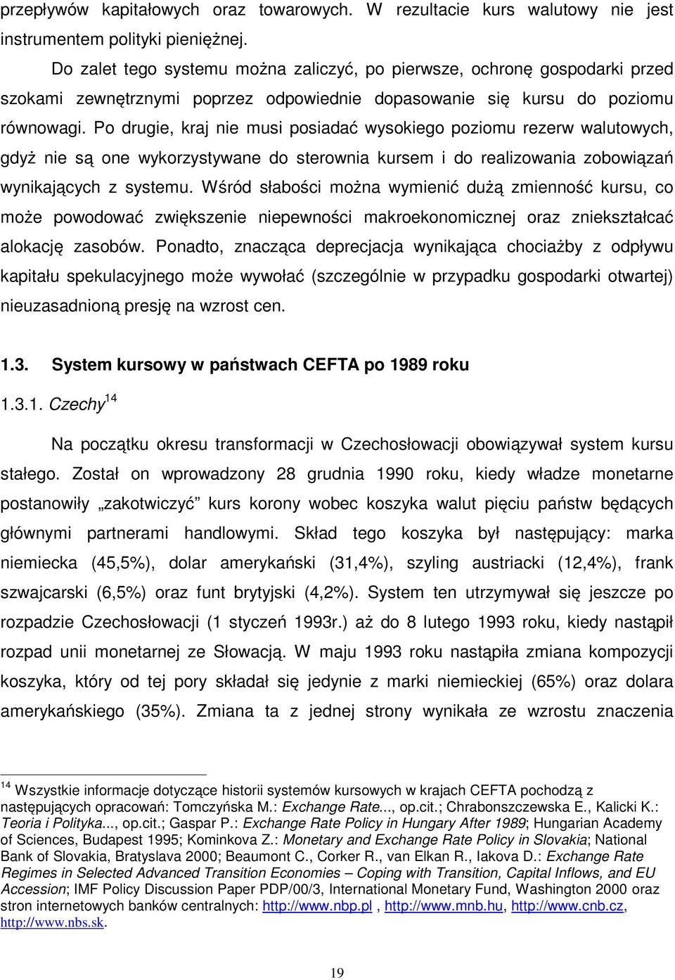 Po drugie, kraj nie musi posiadać wysokiego poziomu rezerw walutowych, gdyż nie są one wykorzystywane do sterownia kursem i do realizowania zobowiązań wynikających z systemu.