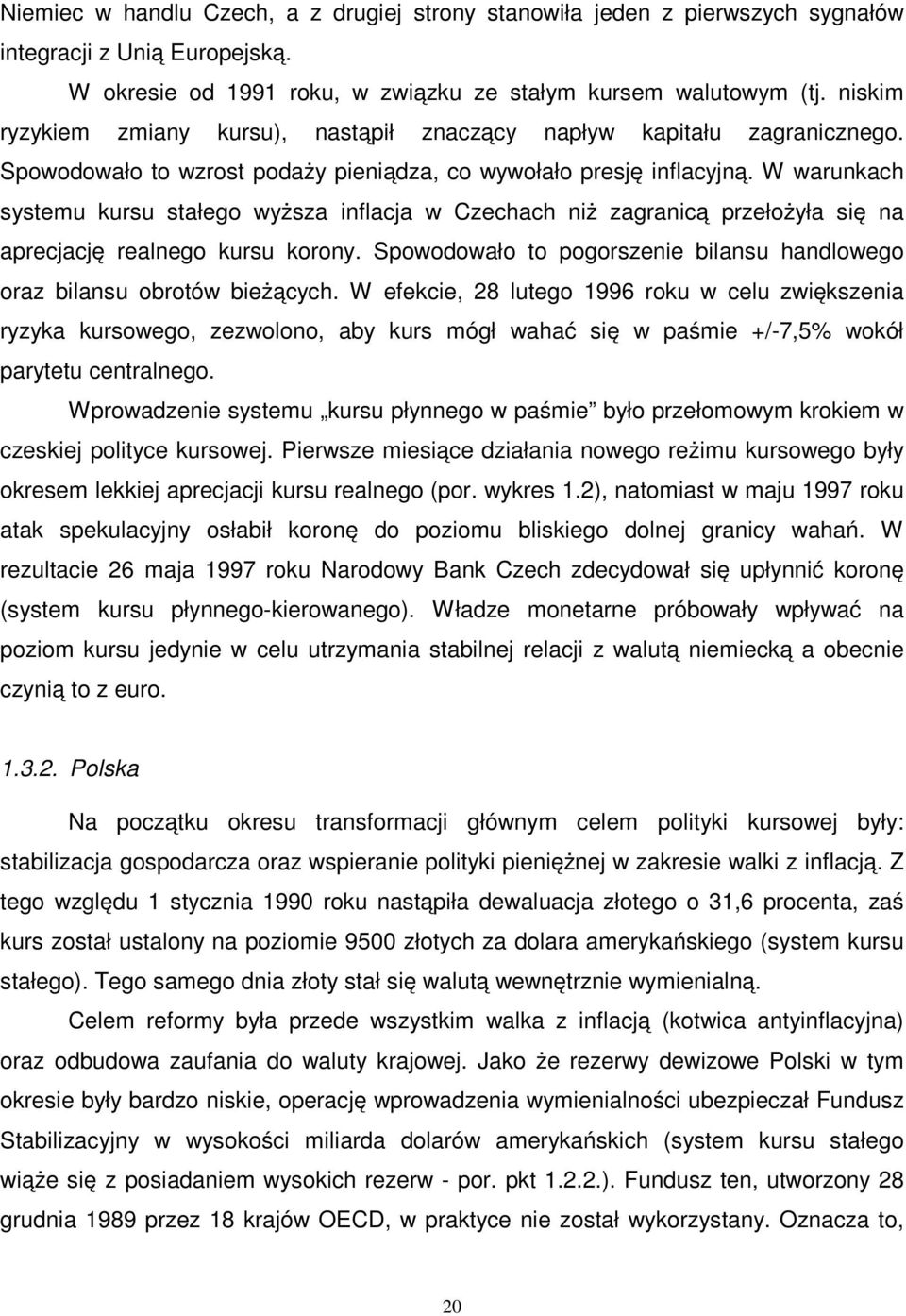 W warunkach systemu kursu stałego wyższa inflacja w Czechach niż zagranicą przełożyła się na aprecjację realnego kursu korony.