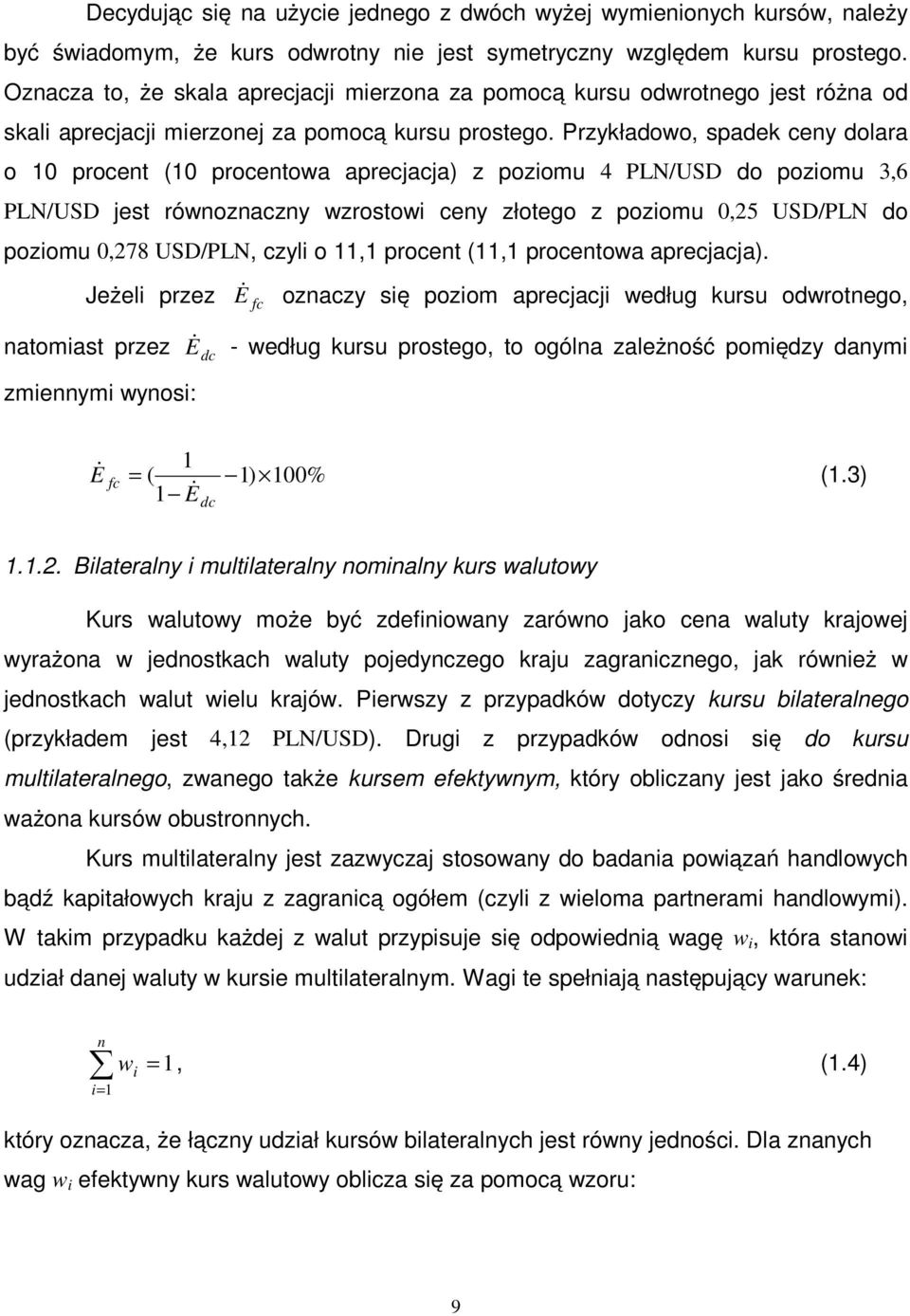 Przykładowo, spadek ceny dolara o 0 procent (0 procentowa aprecjacja) z poziomu 4 PLN/USD do poziomu 3,6 PLN/USD jest równoznaczny wzrostowi ceny złotego z poziomu 0,25 USD/PLN do poziomu 0,278