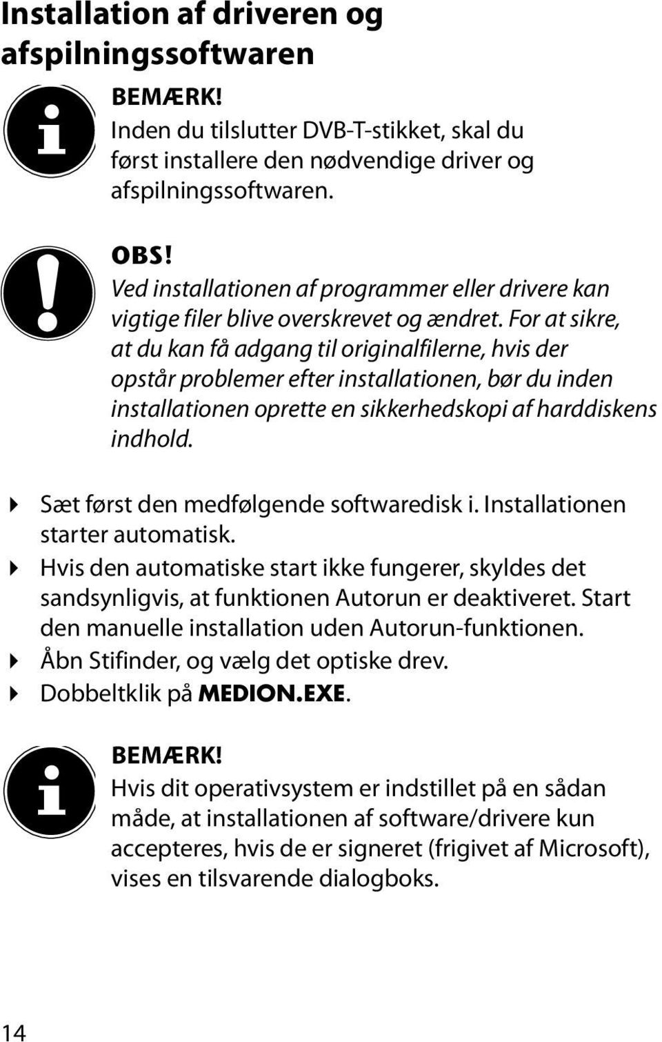 For at sikre, at du kan få adgang til originalfilerne, hvis der opstår problemer efter installationen, bør du inden installationen oprette en sikkerhedskopi af harddiskens indhold.